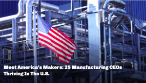 Meet America's Makers: 25 Manufacturing CEOs Thriving in the U.S., Feature in Chief Executive magazine
